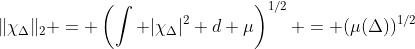 \|\chi_{\Delta}\|_2 = \left(\int |\chi_{\Delta}|^2 d \mu\right)^{1/2} = (\mu({\Delta}))^{1/2}