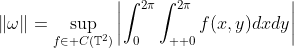 \|\omega\|=\sup_{f\in C(\mathbb{T}^2)}\left|\int^{2\pi}_{0}\int^{2\pi}_{  0}f(x,y)dxdy\right|
