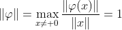 \|\varphi\|=\max_{x\neq 0}\frac{\|\varphi(x)\|}{\|x\|}=1