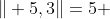 \| 5,3\|=5 