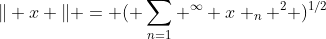 \| x \| = ( \sum_{n=1} ^\infty x _n ^2 )^{1/2}