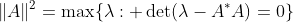 \|A\|^2=\max\{\lambda: \det(\lambda-A^*A)=0\}