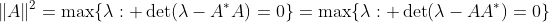 \|A\|^2=\max\{\lambda: \det(\lambda-A^*A)=0\}=\max\{\lambda: \det(\lambda-AA^*)=0\}