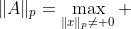 \|A\|_p=\max_{\|x\|_p\neq 0} ~\frac{\|Ax\|_p}{\|x\|_p}=\max_{\|x\|_p=1} ~\|Ax\|_p