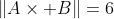 \|A\times B\|=6