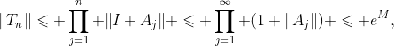 \|T_n\|\leqslant \prod_{j=1}^n \|I+A_j\| \leqslant \prod_{j=1}^\infty (1+\|A_j\|) \leqslant e^M,