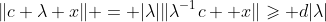 \|c+\lambda x\| = |\lambda|\|\lambda^{-1}c +x\|\geqslant d|\lambda|