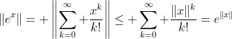 \|e^x\|= \left\|\sum_{k=0}^\infty \frac{x^k}{k!}\right\|\leq \sum_{k=0}^\infty \frac{\|x\|^k}{k!}=e^{\|x\|}