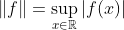 \|f\|=\sup_{x\in\mathbb{R}}|f(x)|