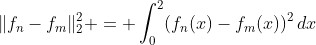 \|f_n-f_m\|_2^2 = \int_0^2(f_n(x)-f_m(x))^2\,dx