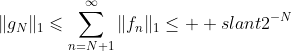 \|g_N\|_1\leqslant\sum_{n=N+1}^\infty\|f_n\|_1\leq  slant2^{-N}