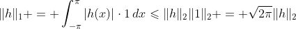 \|h\|_1 = \int_{-\pi}^\pi|h(x)|\cdot1\,dx\leqslant\|h\|_2\|1\|_2 = \sqrt{2\pi}\|h\|_2