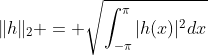 \|h\|_2 = \sqrt{\int_{-\pi}^\pi|h(x)|^2dx}