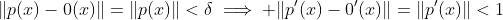 \|p(x)-0(x)\|=\|p(x)\|<\delta\implies \|p'(x)-0'(x)\|=\|p'(x)\|<1