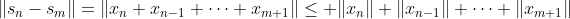 \|s_n-s_m\|=\|x_n+x_{n-1}+\dots+x_{m+1}\|\leq \|x_n\|+\|x_{n-1}\|+\dots+\|x_{m+1}\|