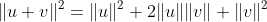 \|u+v\|^2=\|u\|^2+2\|u\|\|v\|+\|v\|^2