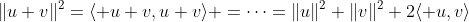 \|u+v\|^2=\langle u+v,u+v\rangle =\dots=\|u\|^2+\|v\|^2+2\langle u,v\rangle