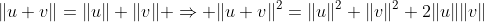 \|u+v\|=\|u\|+\|v\| \Rightarrow \|u+v\|^2=\|u\|^2+\|v\|^2+2\|u\|\|v\|