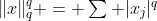 \|x\|_q^q = \textstyle\sum |x_j|^q