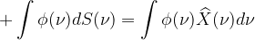 \int\phi(\nu)dS(\nu)=\int\phi(\nu)\widehat{X}(\nu)d\nu