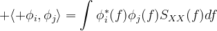 \langle \phi_i,\phi_j\rangle=\int\phi_i^*(f)\phi_j(f)S_{XX}(f)df