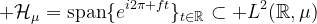 \mathcal{H}_{\mu}=\text{span}\{e^{i2\pi ft}\}_{t\in\mathbb{R}}\subset L^2(\mathbb{R},\mu)