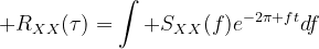 R_{XX}(\tau)=\int S_{XX}(f)e^{-2\pi ft}df