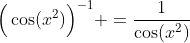 \Big(\cos(x^2)\Big)^{-1} =\frac{1}{\cos(x^2)}