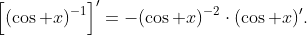 \Big[(\cos x)^{-1}\Big]'=-(\cos x)^{-2}\cdot(\cos x)'.
