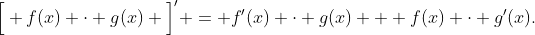 \Big[ {f(x) \cdot g(x)} \Big]' = f'(x) \cdot g(x) + f(x) \cdot g'(x).