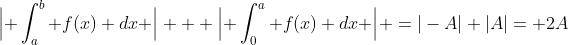 \Bigl\vert \int^{b}_{a} f(x) dx \Bigr\vert + \Bigl\vert \int^{a}_{0} f(x) dx \Bigr\vert =|-A|+|A|= 2A