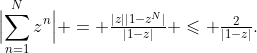 \Bigl|\sum_{n=1}^{N}z^n\Bigr| = \tfrac{|z||1-z^N|}{|1-z|} \leqslant \tfrac2{|1-z|}.