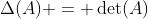 \Delta(A) = \det(A)