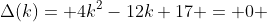 \Delta(k)= 4k^2-12k+17 = 0 