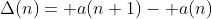 \Delta(n)= a(n+1)- a(n)