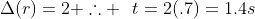 \Delta(r)=2 \therefore \,\,\,\,t=2(.7)=1.4s