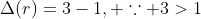 \Delta(r)=3-1, \because 3>1