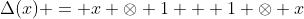 \Delta(x) = x \otimes 1 + 1 \otimes x
