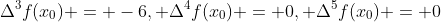 \Delta^3f(x_{0}) = -6, \Delta^4f(x_{0}) = 0, \Delta^5f(x_{0}) = 0