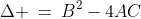 \Delta \:=\:B^2-4AC