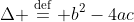\Delta \stackrel{\mathrm{d{e}f}}= b^2-4ac