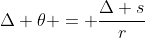 \Delta \theta = \dfrac{\Delta s}{r}