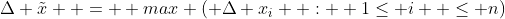 \Delta \tilde{x}  =  max ( \Delta x_i  :  1\le i  \le n)