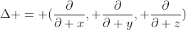 \Delta = (\frac{\partial}{\partial x}, \frac{\partial}{\partial y}, \frac{\partial}{\partial z})