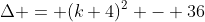 \Delta = (k+4)^2 - 36