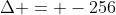 \Delta = -256