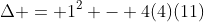 \Delta = 1^2 - 4(4)(11)