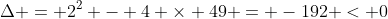 \Delta = 2^2 - 4 \times 49 = -192 < 0