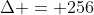 \Delta = 256