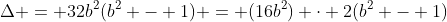 \Delta = 32b^2(b^2 - 1) = (16b^2) \cdot 2(b^2 - 1)